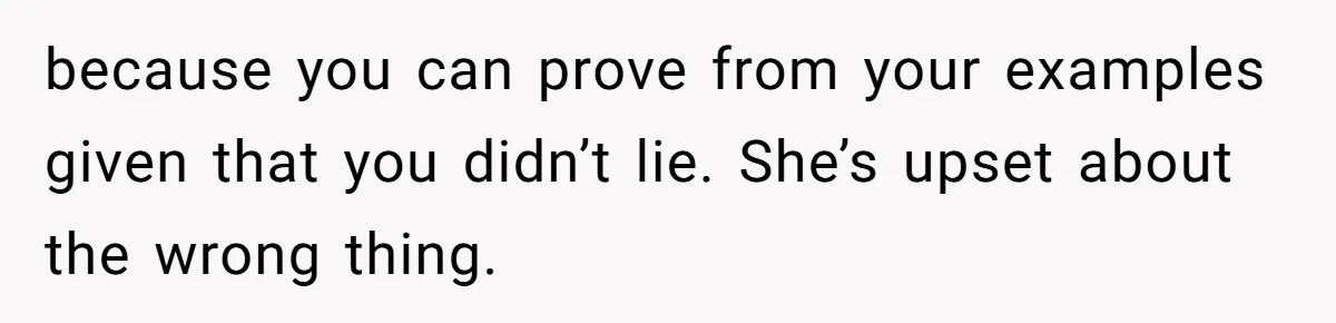 Youngest Daughter Skips Inviting Sisters To Birthday Party And Reveals Heartbreaking Truth To Frustrated Mom because you can prove from your examples given that you didn’t lie. She’s upset about the wrong thing.