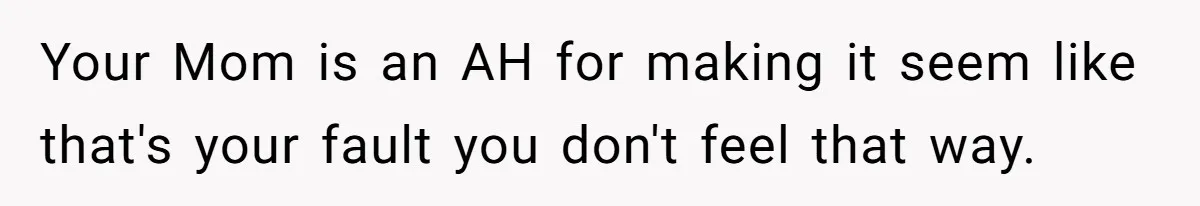 Youngest Daughter Skips Inviting Sisters To Birthday Party And Reveals Heartbreaking Truth To Frustrated Mom Your Mom is an AH for making it seem like that's your fault you don't feel that way.