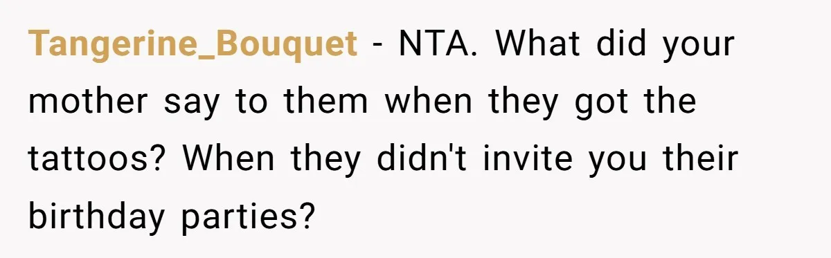 Youngest Daughter Skips Inviting Sisters To Birthday Party And Reveals Heartbreaking Truth To Frustrated Mom Tangerine_Bouquet − NTA. What did your mother say to them when they got the tattoos? When they didn't invite you their birthday parties?