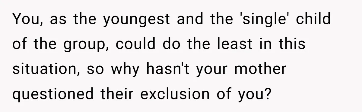 Youngest Daughter Skips Inviting Sisters To Birthday Party And Reveals Heartbreaking Truth To Frustrated Mom You, as the youngest and the 'single' child of the group, could do the least in this situation, so why hasn't your mother questioned their exclusion of you?