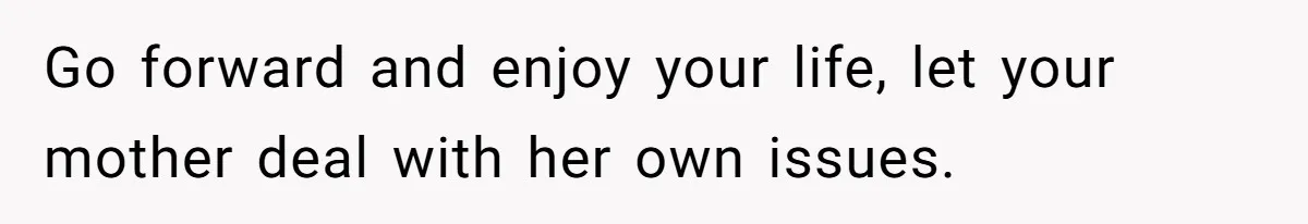 Youngest Daughter Skips Inviting Sisters To Birthday Party And Reveals Heartbreaking Truth To Frustrated Mom Go forward and enjoy your life, let your mother deal with her own issues.
