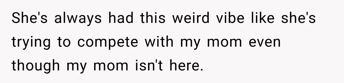 Daughter Calls Out Stepmom At Dinner After She Tries To Erase Her Late Mom’s Memory She's always had this weird vibe like she's trying to compete with my mom even though my mom isn't here.