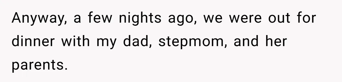 Daughter Calls Out Stepmom At Dinner After She Tries To Erase Her Late Mom’s Memory Anyway, a few nights ago, we were out for dinner with my dad, stepmom, and her parents.