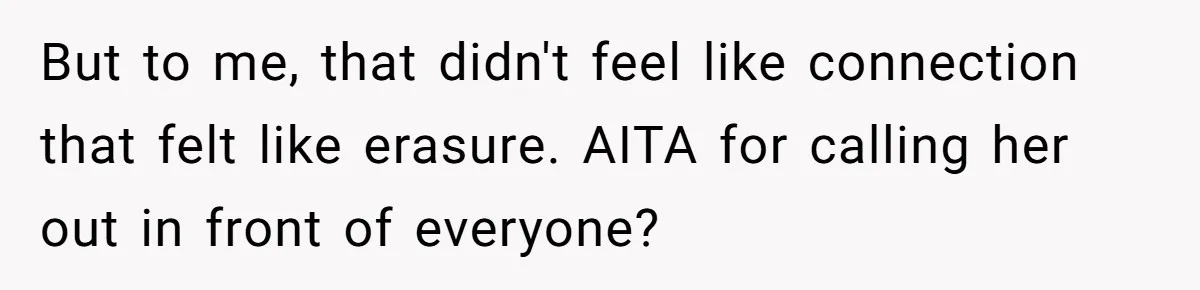 Daughter Calls Out Stepmom At Dinner After She Tries To Erase Her Late Mom’s Memory But to me, that didn't feel like connection that felt like erasure. AITA for calling her out in front of everyone?