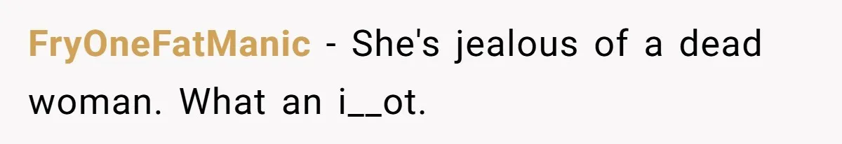 Daughter Calls Out Stepmom At Dinner After She Tries To Erase Her Late Mom’s Memory FryOneFatManic − She's jealous of a dead woman. What an i__ot.