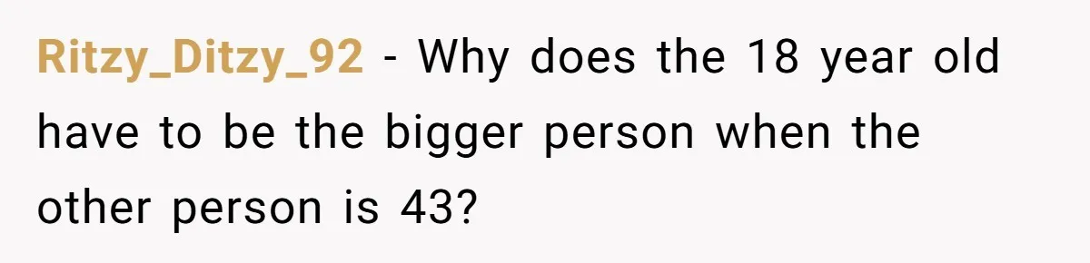 Daughter Calls Out Stepmom At Dinner After She Tries To Erase Her Late Mom’s Memory Ritzy_Ditzy_92 − Why does the 18 year old have to be the bigger person when the other person is 43?