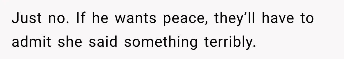 Daughter Calls Out Stepmom At Dinner After She Tries To Erase Her Late Mom’s Memory Just no. If he wants peace, they’ll have to admit she said something terribly.