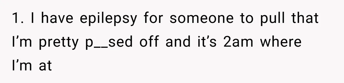 Seventeen-Year-Old Girl Fakes Seizure At A Wedding Only To Avoid Going Home With Mother 1. I have epilepsy for someone to pull that I’m pretty p__sed off and it’s 2am where I’m at