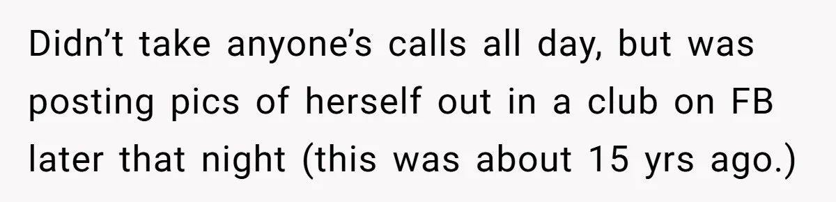 Seventeen-Year-Old Girl Fakes Seizure At A Wedding Only To Avoid Going Home With Mother Didn’t take anyone’s calls all day, but was posting pics of herself out in a club on FB later that night (this was about 15 yrs ago.)