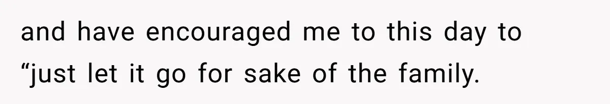 Seventeen-Year-Old Girl Fakes Seizure At A Wedding Only To Avoid Going Home With Mother and have encouraged me to this day to “just let it go for sake of the family.