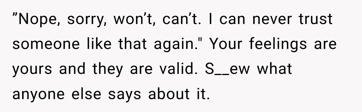 Seventeen-Year-Old Girl Fakes Seizure At A Wedding Only To Avoid Going Home With Mother ”Nope, sorry, won’t, can’t. I can never trust someone like that again." Your feelings are yours and they are valid. S__ew what anyone else says about it.