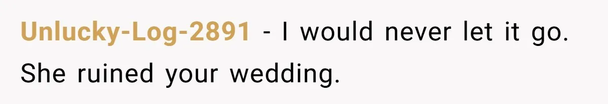 Seventeen-Year-Old Girl Fakes Seizure At A Wedding Only To Avoid Going Home With Mother Unlucky-Log-2891 − I would never let it go. She ruined your wedding.