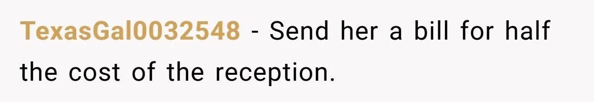 TexasGal0032548 − Send her a bill for half the cost of the reception.