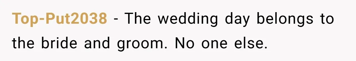 Top-Put2038 − The wedding day belongs to the bride and groom. No one else.