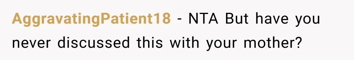 AggravatingPatient18 − NTA But have you never discussed this with your mother?