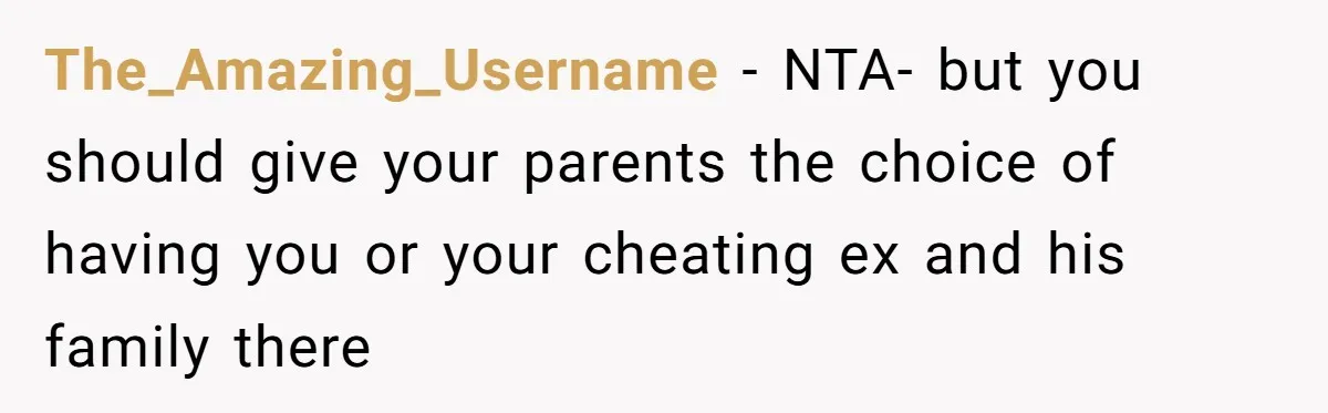The_Amazing_Username − NTA- but you should give your parents the choice of having you or your cheating ex and his family there