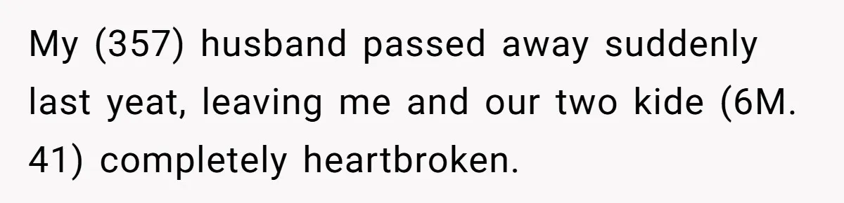 Widow Refuses To Give Late Husband’s Life Insurance Payout To In-Laws, Sparks Family Drama My (357) husband passed away suddenly last yeat, leaving me and our two kide (6M. 41) completely heartbroken.