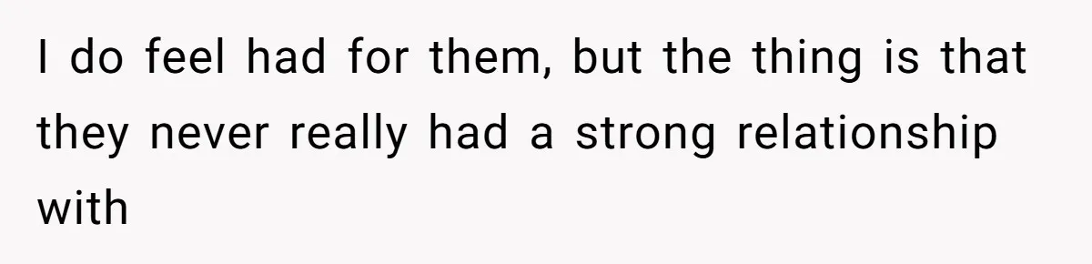 Widow Refuses To Give Late Husband’s Life Insurance Payout To In-Laws, Sparks Family Drama I do feel had for them, but the thing is that they never really had a strong relationship with
