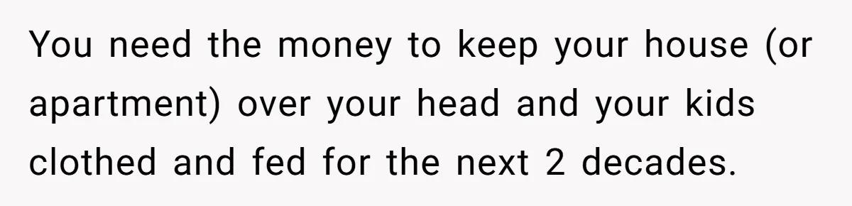 Widow Refuses To Give Late Husband’s Life Insurance Payout To In-Laws, Sparks Family Drama You need the money to keep your house (or apartment) over your head and your kids clothed and fed for the next 2 decades.