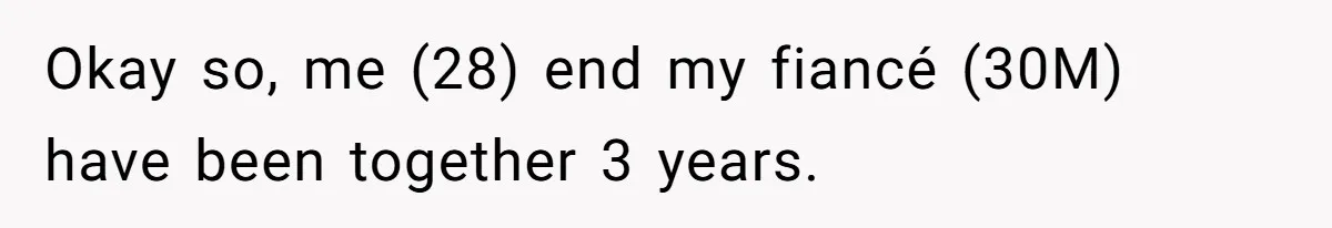 Okay so, me (28) end my fiancé (30M) have been together 3 years.