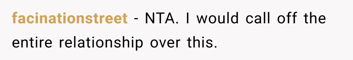 facinationstreet − NTA. I would call off the entire relationship over this.