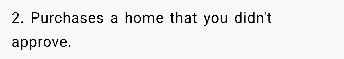 2. Purchases a home that you didn't approve.