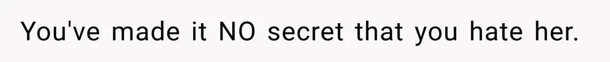 You've made it NO secret that you hate her.