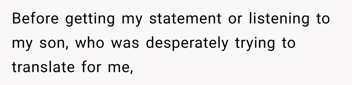 Before getting my statement or listening to my son, who was desperately trying to translate for me,