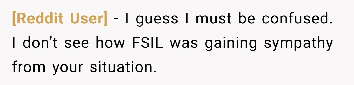 [Reddit User] − I guess I must be confused. I don’t see how FSIL was gaining sympathy from your situation.