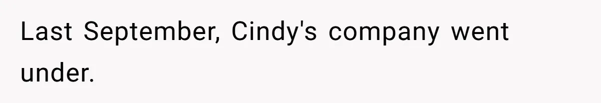 Last September, Cindy's company went under.