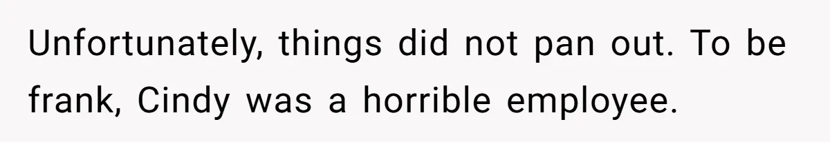 Unfortunately, things did not pan out. To be frank, Cindy was a horrible employee.