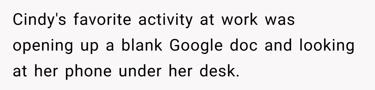 Cindy's favorite activity at work was opening up a blank Google doc and looking at her phone under her desk.