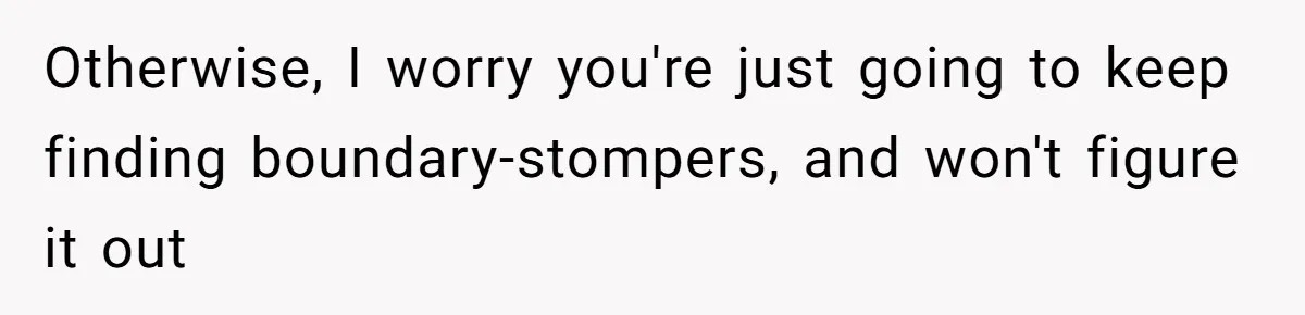 Otherwise, I worry you're just going to keep finding boundary-stompers, and won't figure it out