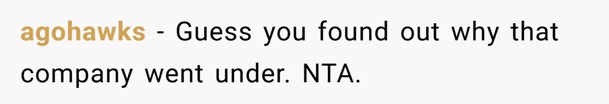 agohawks − Guess you found out why that company went under. NTA.
