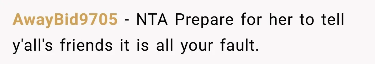 AwayBid9705 − NTA Prepare for her to tell y'all's friends it is all your fault.