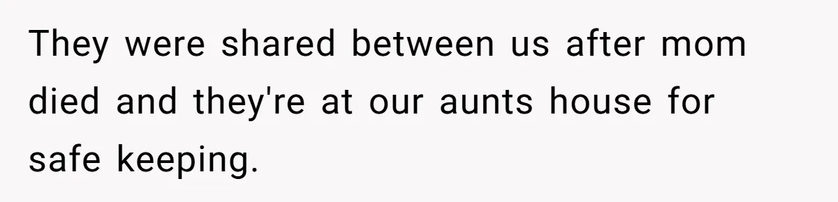 Daughter Takes Mom’s Belongings From Trash After Stepmom Tries To Throw Them Away They were shared between us after mom died and they're at our aunts house for safe keeping.