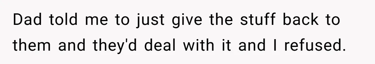 Daughter Takes Mom’s Belongings From Trash After Stepmom Tries To Throw Them Away Dad told me to just give the stuff back to them and they'd deal with it and I refused.