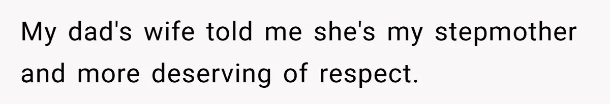 Daughter Takes Mom’s Belongings From Trash After Stepmom Tries To Throw Them Away My dad's wife told me she's my stepmother and more deserving of respect.