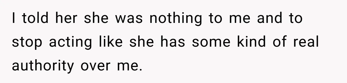 Daughter Takes Mom’s Belongings From Trash After Stepmom Tries To Throw Them Away I told her she was nothing to me and to stop acting like she has some kind of real authority over me.