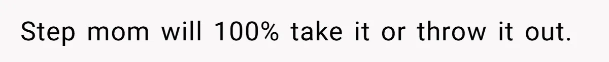 Daughter Takes Mom’s Belongings From Trash After Stepmom Tries To Throw Them Away Step mom will 100% take it or throw it out.