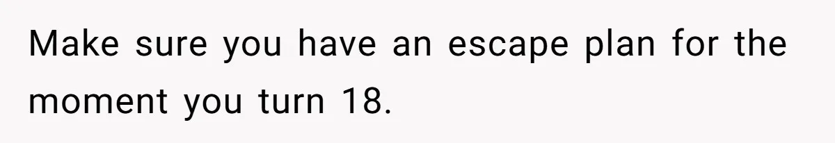 Daughter Takes Mom’s Belongings From Trash After Stepmom Tries To Throw Them Away Make sure you have an escape plan for the moment you turn 18.