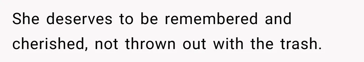 Daughter Takes Mom’s Belongings From Trash After Stepmom Tries To Throw Them Away She deserves to be remembered and cherished, not thrown out with the trash.