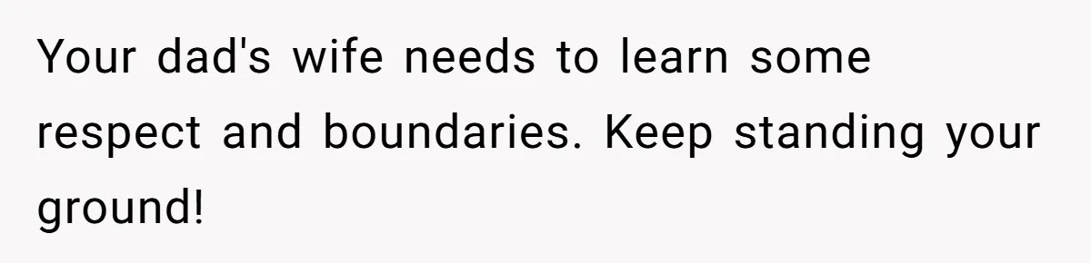 Daughter Takes Mom’s Belongings From Trash After Stepmom Tries To Throw Them Away Your dad's wife needs to learn some respect and boundaries. Keep standing your ground!
