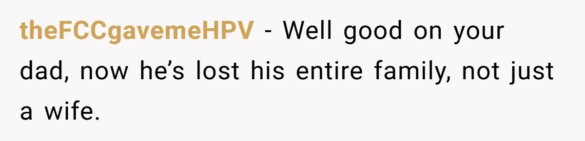 Daughter Takes Mom’s Belongings From Trash After Stepmom Tries To Throw Them Away theFCCgavemeHPV − Well good on your dad, now he’s lost his entire family, not just a wife.