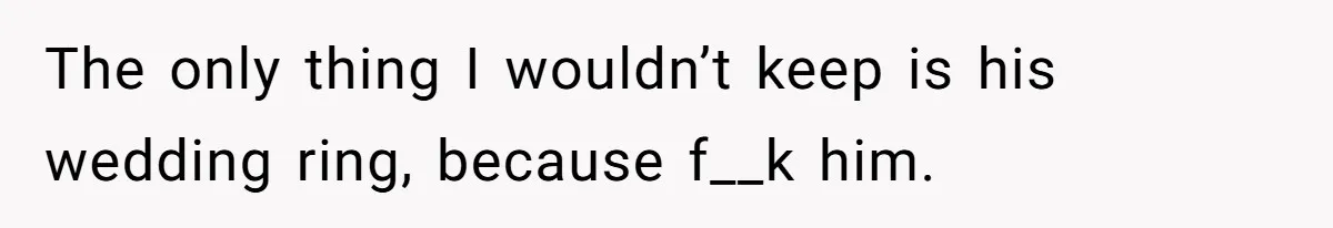 Daughter Takes Mom’s Belongings From Trash After Stepmom Tries To Throw Them Away The only thing I wouldn’t keep is his wedding ring, because f__k him.