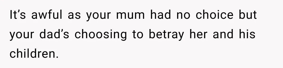 Daughter Takes Mom’s Belongings From Trash After Stepmom Tries To Throw Them Away It’s awful as your mum had no choice but your dad’s choosing to betray her and his children.