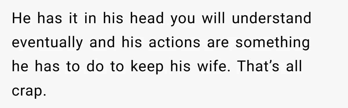 Daughter Takes Mom’s Belongings From Trash After Stepmom Tries To Throw Them Away He has it in his head you will understand eventually and his actions are something he has to do to keep his wife. That’s all crap.