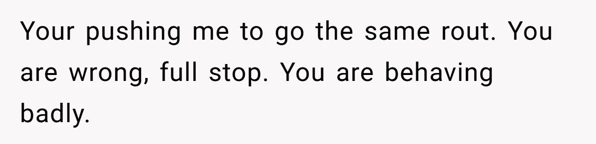 Daughter Takes Mom’s Belongings From Trash After Stepmom Tries To Throw Them Away Your pushing me to go the same rout. You are wrong, full stop. You are behaving badly.