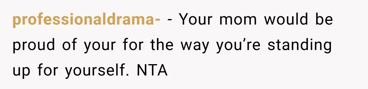 Daughter Takes Mom’s Belongings From Trash After Stepmom Tries To Throw Them Away professionaldrama- − Your mom would be proud of your for the way you’re standing up for yourself. NTA