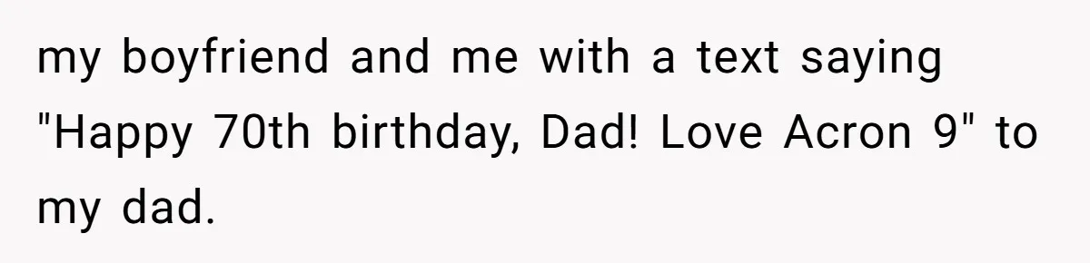 my boyfriend and me with a text saying "Happy 70th birthday, Dad! Love Acron 9" to my dad.